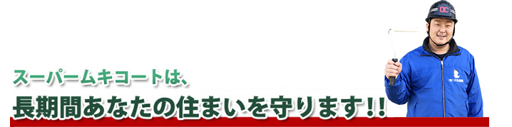 スーパームキコートは、長期間あなたの住まいを守ります!!