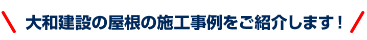 大和建設の屋根の施工事例をご紹介します